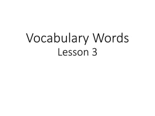 Vocabulary Words
Lesson 3
 