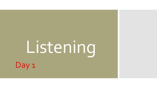 Listening
Day 1
 