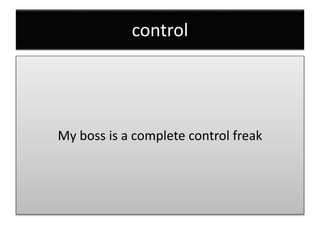 control
My boss is a complete control freak
 