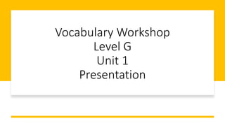 Vocabulary Workshop
Level G
Unit 1
Presentation
 