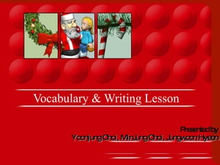 Vocabulary & Writing Lesson  Presented by Yoonjung Choi, MinJung Choi, Jungwoon Hyeon 