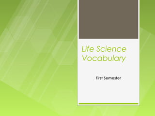 Life Science
Vocabulary

   First Semester
 