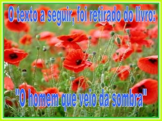 O texto a seguir, foi retirado do livro: "O homem que veio da sombra" 