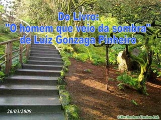 Do Livro:  "O homem que veio da sombra" de Luiz Gonzaga Pinheiro 26/03/2009 