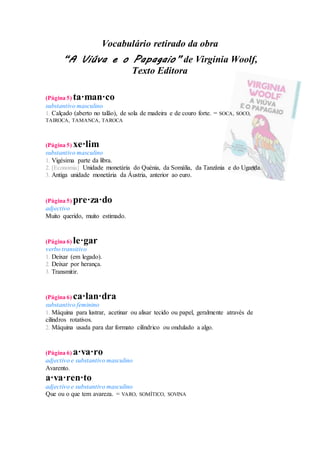 Vocabulário retirado da obra 
“A Viúva e o Papagaio” de Virginia Woolf, 
Texto Editora 
(Página 5) ta·man·co 
substantivo ...