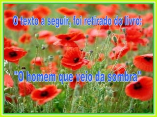 O texto a seguir, foi retirado do livro: "O homem que veio da sombra" 