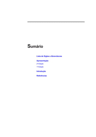 Sumário
    Lista de Siglas e Abreviaturas

    Apresentação
    2a Edição
    1a Edição

    Introdução

    Referências
 