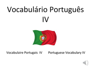 Vocabulário Português
IV
Vocabulaire Portugais IV Portuguese Vocabulary IV
 