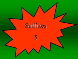 Suffixes 
5 
 