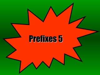 Prefixes 5Prefixes 5
 