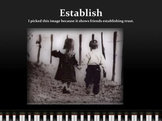 EstablishI picked this image because it shows friends establishing trust.