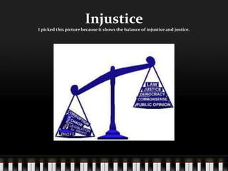 InjusticeI picked this picture because it shows the balance of injustice and justice.