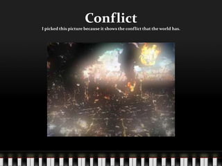 ConflictI picked this picture because it shows the conflict that the world has.