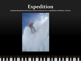 ExpeditionI picked this picture because it shows someone on a expedition on Mount. Everest.