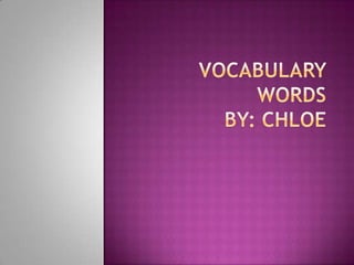Vocabulary wordsby: Chloe 