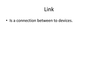 Link
• Is a connection between to devices.

 