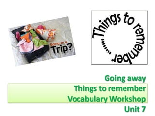Going away
Things to remember
Vocabulary Workshop
Unit 7
 