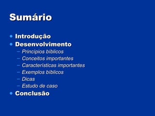 Sumário Introdução Desenvolvimento Princípios bíblicos Conceitos importantes Características importantes Exemplos bíblicos Dicas Estudo de caso Conclusão 