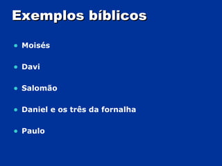 Exemplos bíblicos Moisés Davi Salomão Daniel e os três da fornalha Paulo 