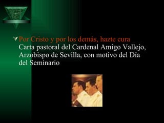 Por Cristo y por los demás, hazte cura  Carta pastoral del Cardenal Amigo Vallejo, Arzobispo de Sevilla, con motivo del Día del Seminario  
