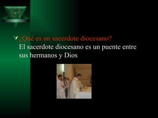 ¿Qué es un sacerdote diocesano?  El sacerdote diocesano es un puente entre sus hermanos y Dios  