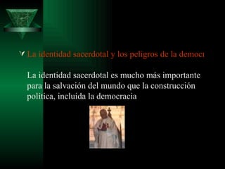 La identidad sacerdotal y los peligros de la democratización  La identidad sacerdotal es mucho más importante para la salvación del mundo que la construcción política, incluida la democracia  