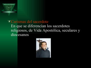 Carismas del sacerdote  En que se diferencían los sacerdotes religiosos, de Vida Apostólica, seculares y diocesanos  