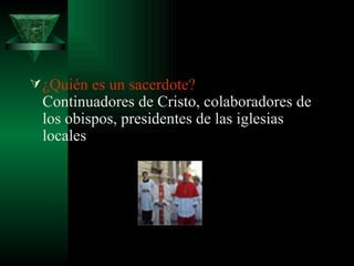 ¿Quién es un sacerdote?  Continuadores de Cristo, colaboradores de los obispos, presidentes de las iglesias locales  