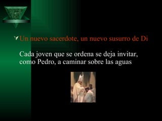 Un nuevo sacerdote, un nuevo susurro de Dios  Cada joven que se ordena se deja invitar, como Pedro, a caminar sobre las aguas 