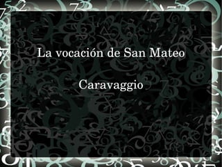 La vocación de San Mateo 
Caravaggio 
 