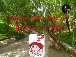 Existen tres caminos
  para la santidad
 