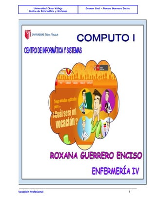  
Universidad César Vallejo
Centro de Informática y Sistemas
Examen final - Roxana Guerrero Enciso
 
 
Vocación Profesional 1 
 