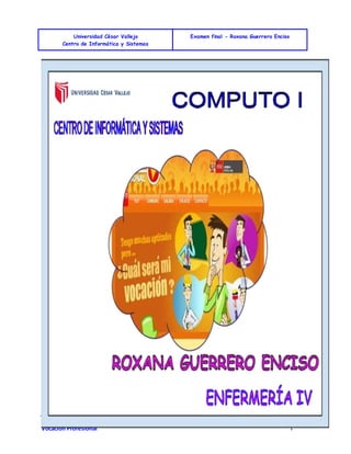 Universidad César Vallejo
Centro de Informática y Sistemas
Examen final - Roxana Guerrero Enciso
Vocación Profesional 1
 