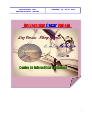 Universidad Cesar Vallejo
Centro de Informática y Sistemas
Examen Final- Ing. Lidia Ruiz Valera
1
 