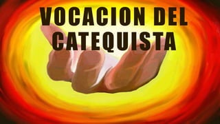 VOCACION DEL
CATEQUISTA
 