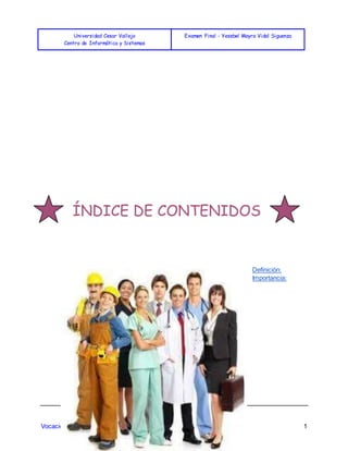 Universidad Cesar Vallejo
Centro de Informática y Sistemas
Examen Final - Yesebel Mayra Vidal Siguenza
Vocación Profesional 1
Definición:
Importancia:
 