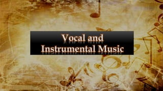 Vocal and
Instrumental Music
 
