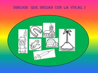 DIBUJOS QUE INICIAN CON LA VOCAL I
 
