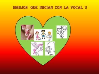 DIBUJOS QUE INICIAN CON LA VOCAL U
 