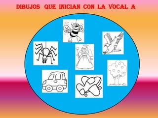 DIBUJOS QUE INICIAN CON LA VOCAL A
 