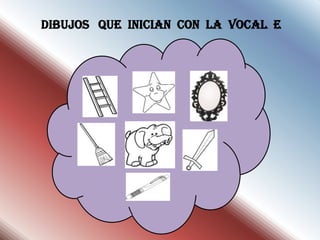 DIBUJOS QUE INICIAN CON LA VOCAL E
 