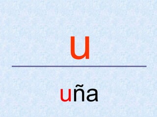 u
uña
 