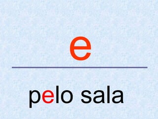 e
pelo sala
 