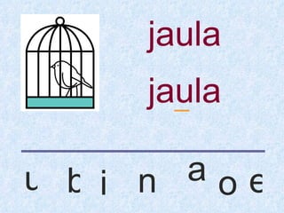 jaula
     jaula
       _


u bi n aoe
 