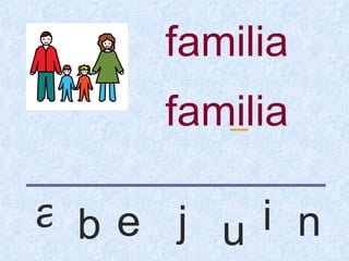 familia
    familia
       _


a be j ui n
 