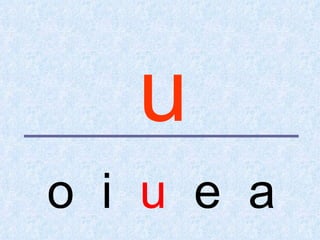 u
o i u e a
 