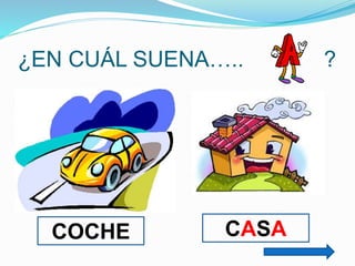 ¿EN CUÁL SUENA…..

COCHE

CASA

?

 