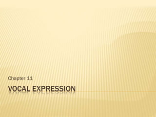 VOCAL EXPRESSION
Chapter 11
 