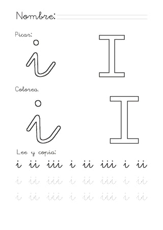Nombre:
i I
i I
Picar:
Colorea.
Lee y copia:
i ii iii i ii iii i ii
i ii iii i ii iii i ii
i ii iii i ii iii i ii