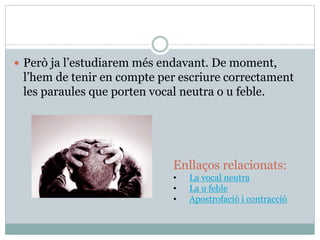 Ortografia catalana
Dossier de teoria
lurdes.saavedra1@gmail.com/www.dv.davinci.es
6
i/u consonants: La i i la u tenen so consonàntic quan es troben en les situacions següents:
Triftong: Hi trobem tres vocals juntes: feble, forta i feble
Hiat: qualsevol combinació que no figuri en els casos anteriors:
 